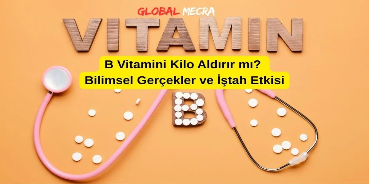 B Vitamini Kilo Aldırır mı? Bilimsel Gerçekler ve İştah Etkisi